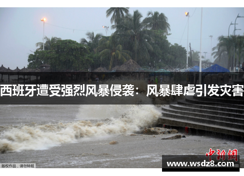 西班牙遭受强烈风暴侵袭：风暴肆虐引发灾害
